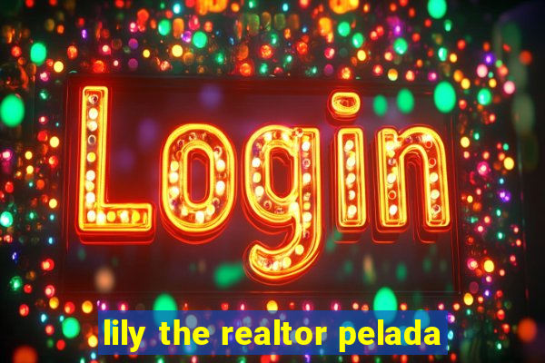 lily the realtor pelada